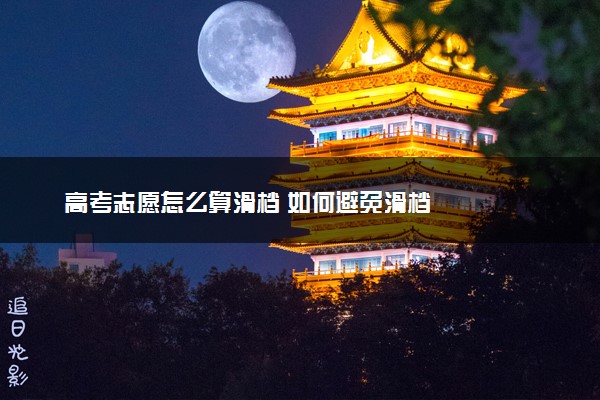 高考志愿怎么算滑档 如何避免滑档