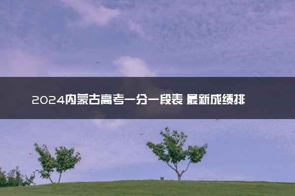 2024内蒙古高考一分一段表 最新成绩排名