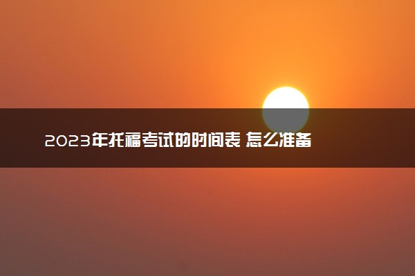 2023年托福考试的时间表 怎么准备