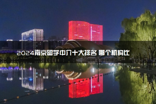 2024南京留学中介十大排名 哪个机构比较好