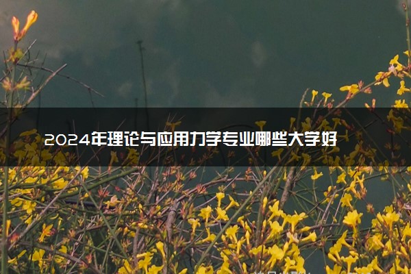 2024年理论与应用力学专业哪些大学好 哪些院校理论与应用力学专业强