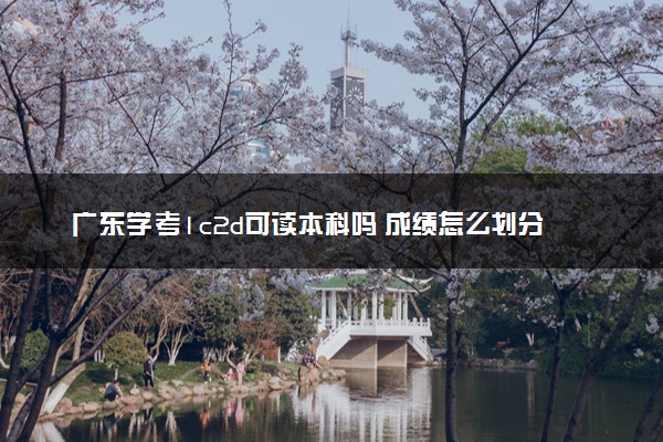 广东学考1c2d可读本科吗 成绩怎么划分