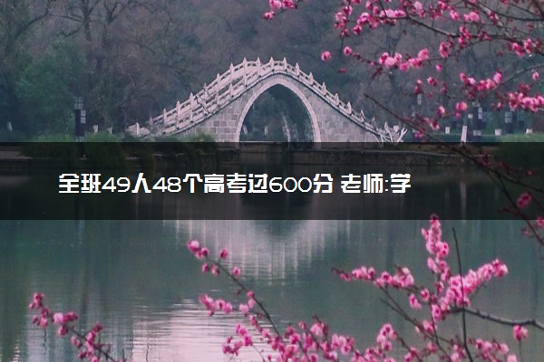 全班49人48个高考过600分 老师：学生主动要求不放假