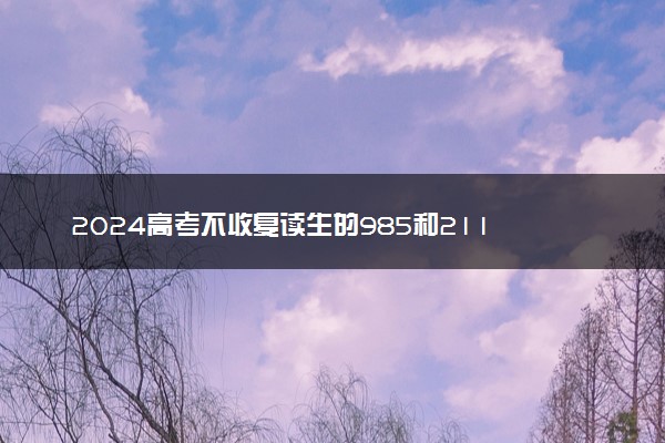 2024高考不收复读生的985和211 复读生报考有哪些限制