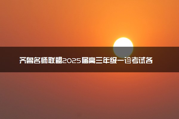 齐鲁名师联盟2025届高三年级一诊考试各科试题和答案汇总