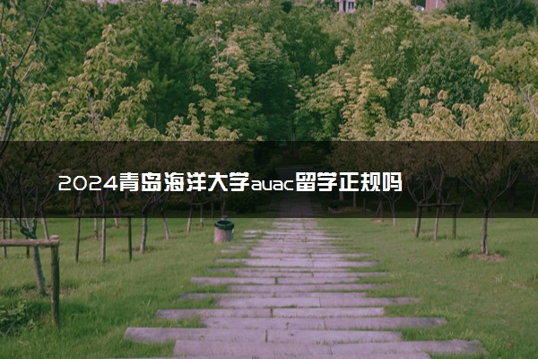 2024青岛海洋大学auac留学正规吗 值得去吗