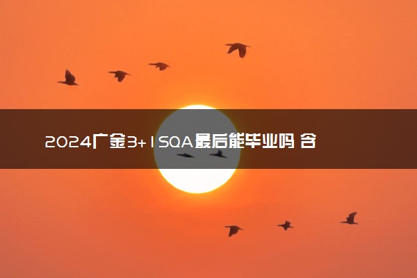 2024广金3+1SQA最后能毕业吗 含金量高不高