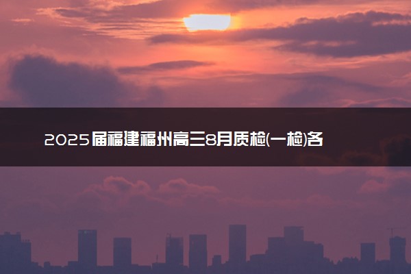 2025届福建福州高三8月质检(一检)各科试题及答案解析