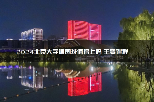 2024北京大学德国班值得上吗 主要课程是什么