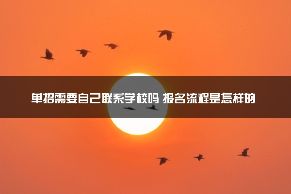 单招需要自己联系学校吗 报名流程是怎样的