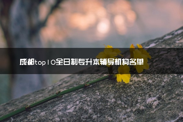 成都top10全日制专升本辅导机构名单