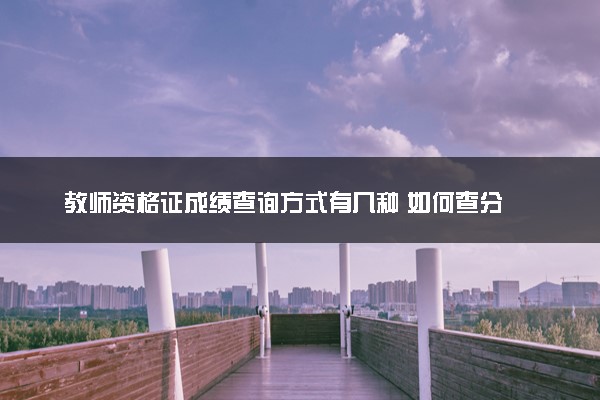 教师资格证成绩查询方式有几种 如何查分