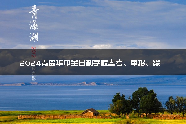 2024青岛华中全日制学校春考、单招、综评班招生简章