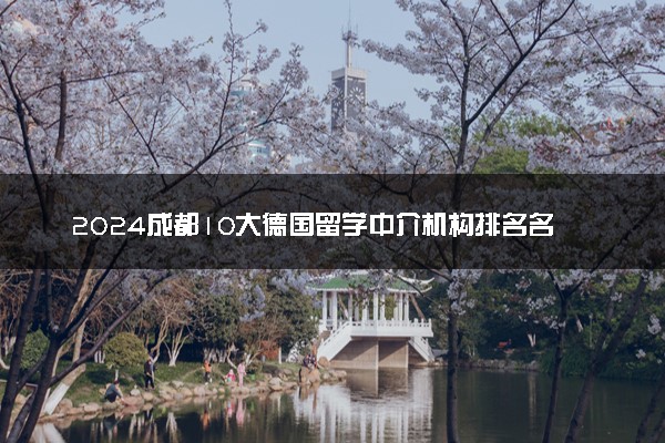 2024成都10大德国留学中介机构排名名单出炉