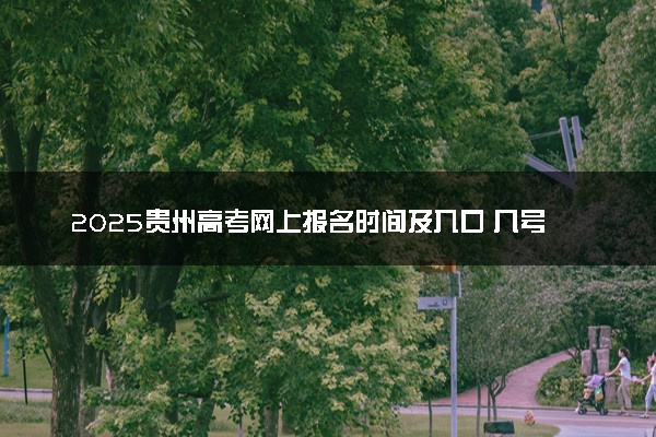 2025贵州高考网上报名时间及入口 几号开始报名