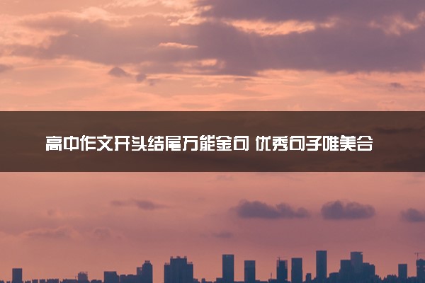 高中作文开头结尾万能金句 优秀句子唯美合集