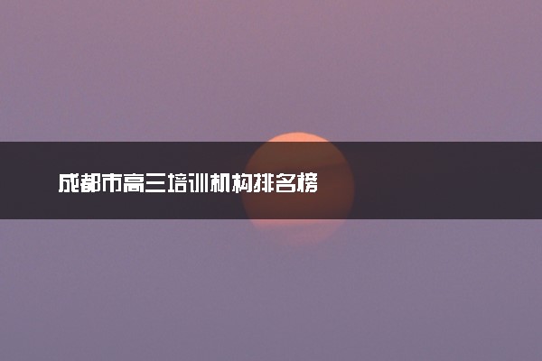 成都市高三培训机构排名榜