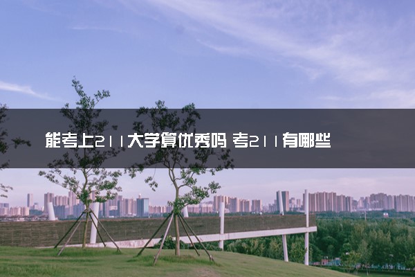 能考上211大学算优秀吗 考211有哪些好处