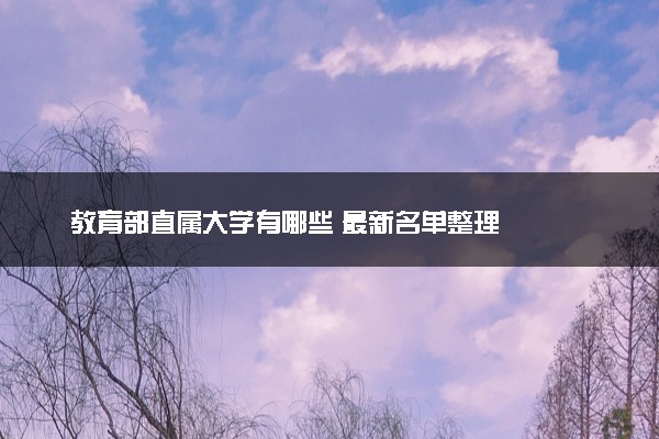 教育部直属大学有哪些 最新名单整理