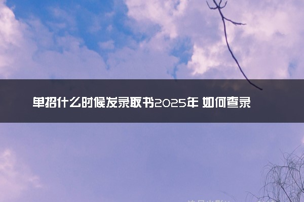 单招什么时候发录取书2025年 如何查录取通知书