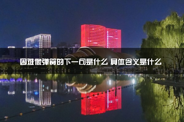 困难像弹簧的下一句是什么 具体含义是什么