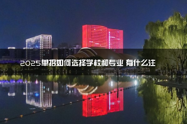 2025单招如何选择学校和专业 有什么注意事项