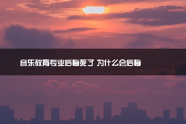 音乐教育专业后悔死了 为什么会后悔